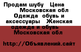 Продам шубу › Цена ­ 30 000 - Московская обл. Одежда, обувь и аксессуары » Женская одежда и обувь   . Московская обл.